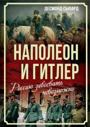 Сьюард Д. Наполеон и Гитлер. Россию завоевать невозможно