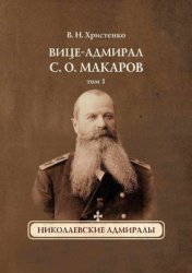 Христенко В.Н. Вице-адмирал С.О. Макаров. Том 1
