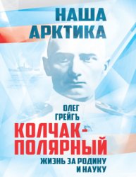 Грейгъ Олег. Колчак-Полярный. Жизнь за Родину и науку