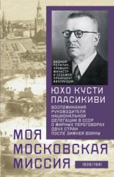 Паасикиви Юхо Кусти. Моя московская миссия. Воспоминания руководителя национальной делегации в СССР о мирных переговорах двух стран после Зимней войны